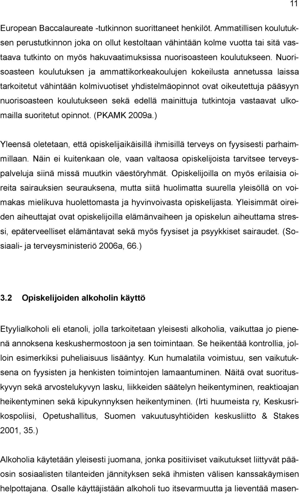 Nuorisoasteen koulutuksen ja ammattikorkeakoulujen kokeilusta annetussa laissa tarkoitetut vähintään kolmivuotiset yhdistelmäopinnot ovat oikeutettuja pääsyyn nuorisoasteen koulutukseen sekä edellä