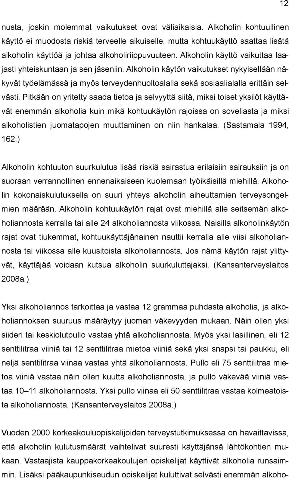 Alkoholin käyttö vaikuttaa laajasti yhteiskuntaan ja sen jäseniin. Alkoholin käytön vaikutukset nykyisellään näkyvät työelämässä ja myös terveydenhuoltoalalla sekä sosiaalialalla erittäin selvästi.