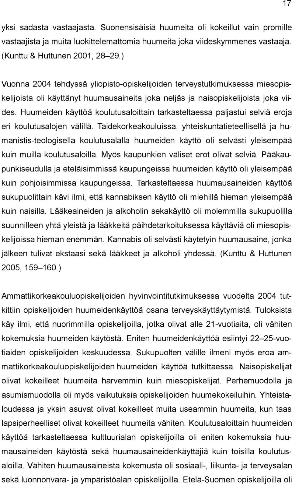 Huumeiden käyttöä koulutusaloittain tarkasteltaessa paljastui selviä eroja eri koulutusalojen välillä.