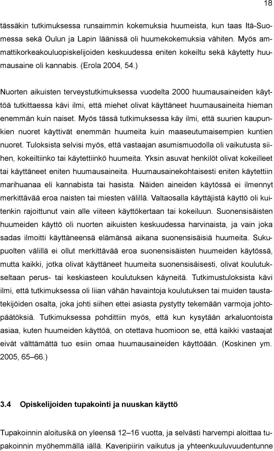 ) Nuorten aikuisten terveystutkimuksessa vuodelta 2000 huumausaineiden käyttöä tutkittaessa kävi ilmi, että miehet olivat käyttäneet huumausaineita hieman enemmän kuin naiset.