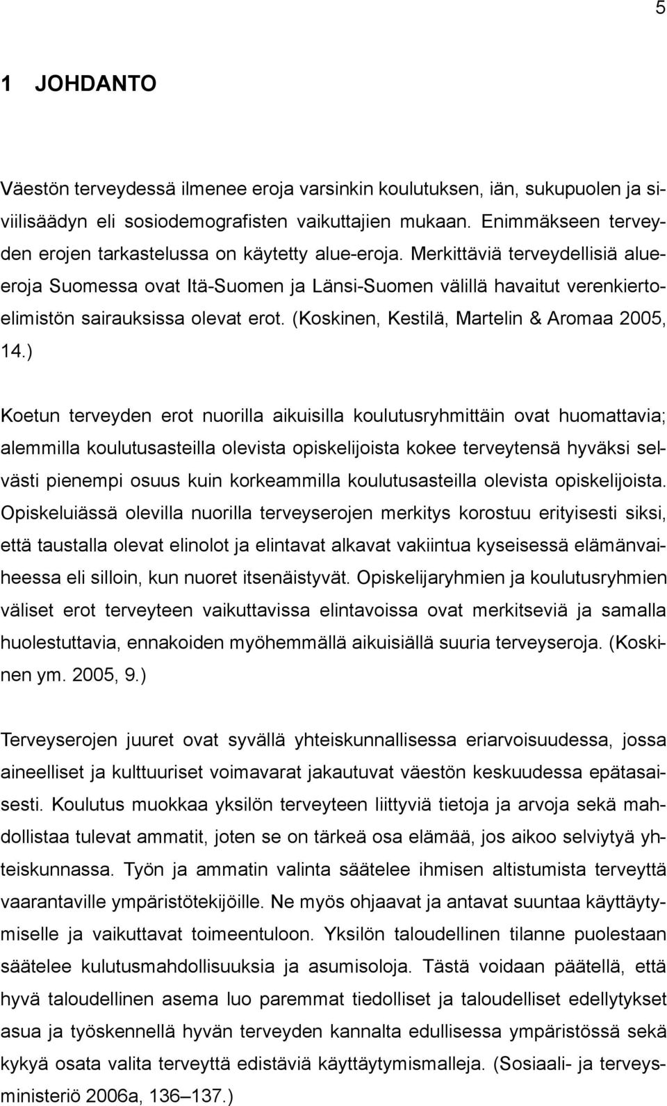 Merkittäviä terveydellisiä alueeroja Suomessa ovat Itä-Suomen ja Länsi-Suomen välillä havaitut verenkiertoelimistön sairauksissa olevat erot. (Koskinen, Kestilä, Martelin & Aromaa 2005, 14.