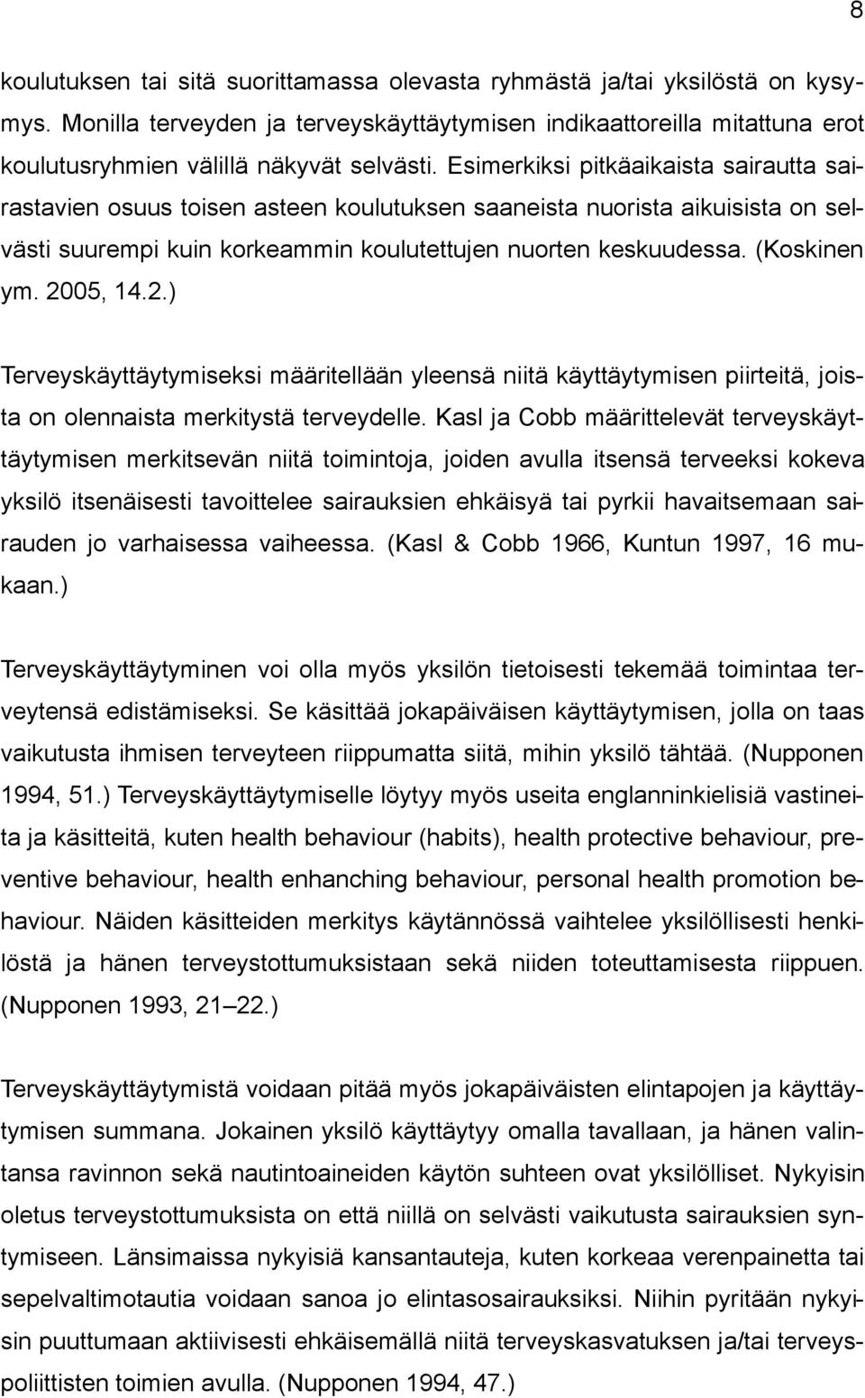 2005, 14.2.) Terveyskäyttäytymiseksi määritellään yleensä niitä käyttäytymisen piirteitä, joista on olennaista merkitystä terveydelle.