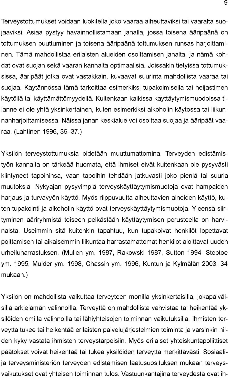 Tämä mahdollistaa erilaisten alueiden osoittamisen janalta, ja nämä kohdat ovat suojan sekä vaaran kannalta optimaalisia.