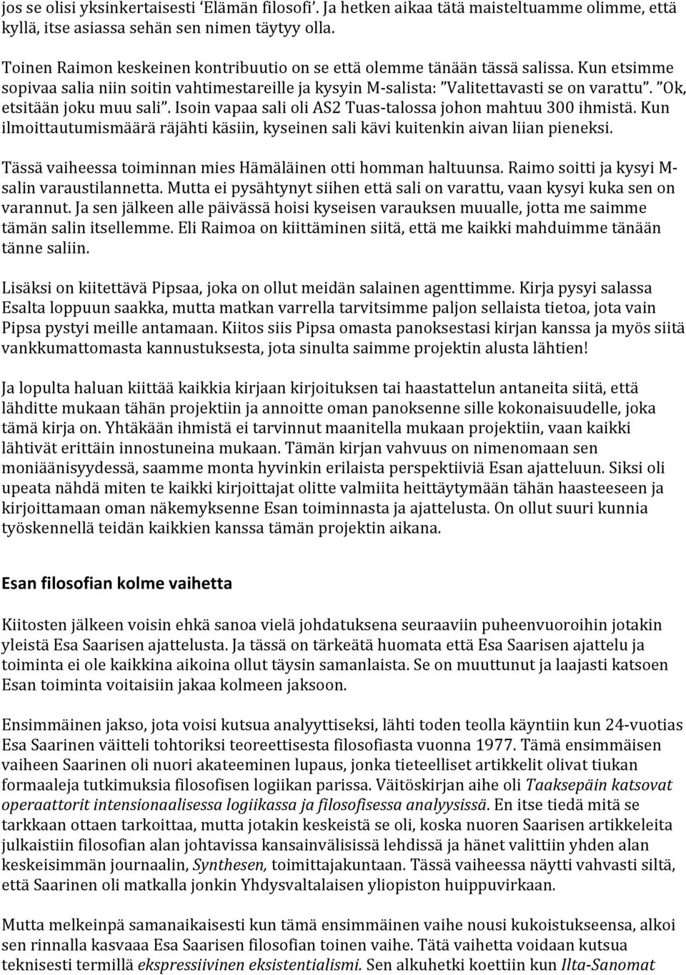 Ok, etsitään joku muu sali. Isoin vapaa sali oli AS2 Tuas- talossa johon mahtuu 300 ihmistä. Kun ilmoittautumismäärä räjähti käsiin, kyseinen sali kävi kuitenkin aivan liian pieneksi.