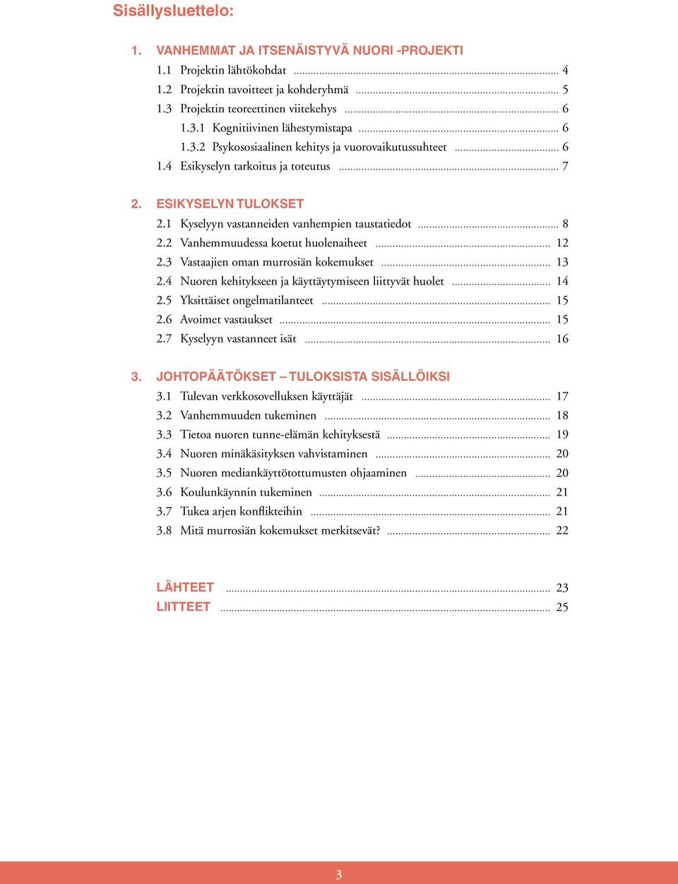 2 Vanhemmuudessa koetut huolenaiheet... 12 2.3 Vastaajien oman murrosiän kokemukset... 13 2.4 Nuoren kehitykseen ja käyttäytymiseen liittyvät huolet... 14 2.5 Yksittäiset ongelmatilanteet... 15 2.