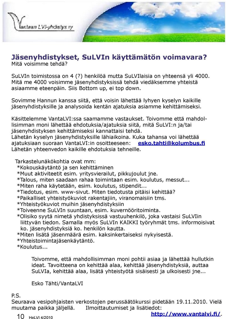 Sovimme Hannun kanssa siitä, että voisin lähettää lyhyen kyselyn kaikille jäsenyhdistyksille ja analysoida kentän ajatuksia asiamme kehittämiseksi. Käsittelemme VantaLVI:ssa saamamme vastaukset.