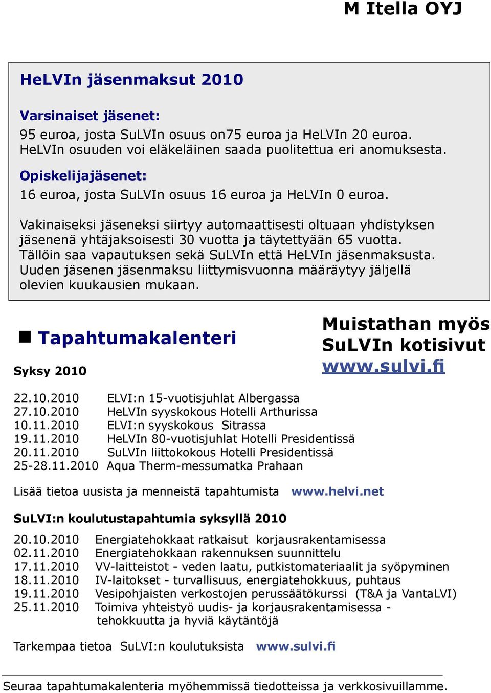 Vakinaiseksi jäseneksi siirtyy automaattisesti oltuaan yhdistyksen jäsenenä yhtäjaksoisesti 30 vuotta ja täytettyään 65 vuotta. Tällöin saa vapautuksen sekä SuLVIn että HeLVIn jäsenmaksusta.