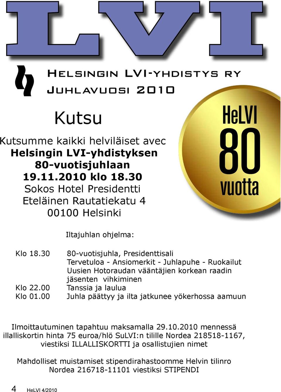 00 80-vuotisjuhla, Presidenttisali Tervetuloa - Ansiomerkit - Juhlapuhe - Ruokailut Uusien Hotoraudan vääntäjien korkean raadin jäsenten vihkiminen Tanssia ja laulua Juhla päättyy ja ilta