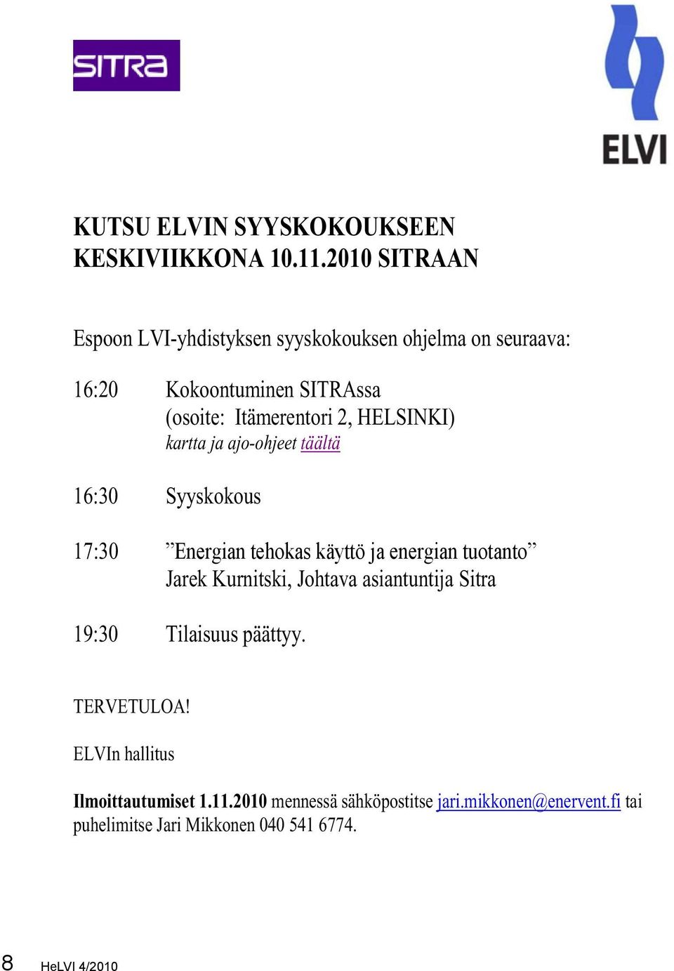 HELSINKI) kartta ja ajo-ohjeet täältä 16:30 Syyskokous 17:30 Energian tehokas käyttö ja energian tuotanto Jarek Kurnitski,