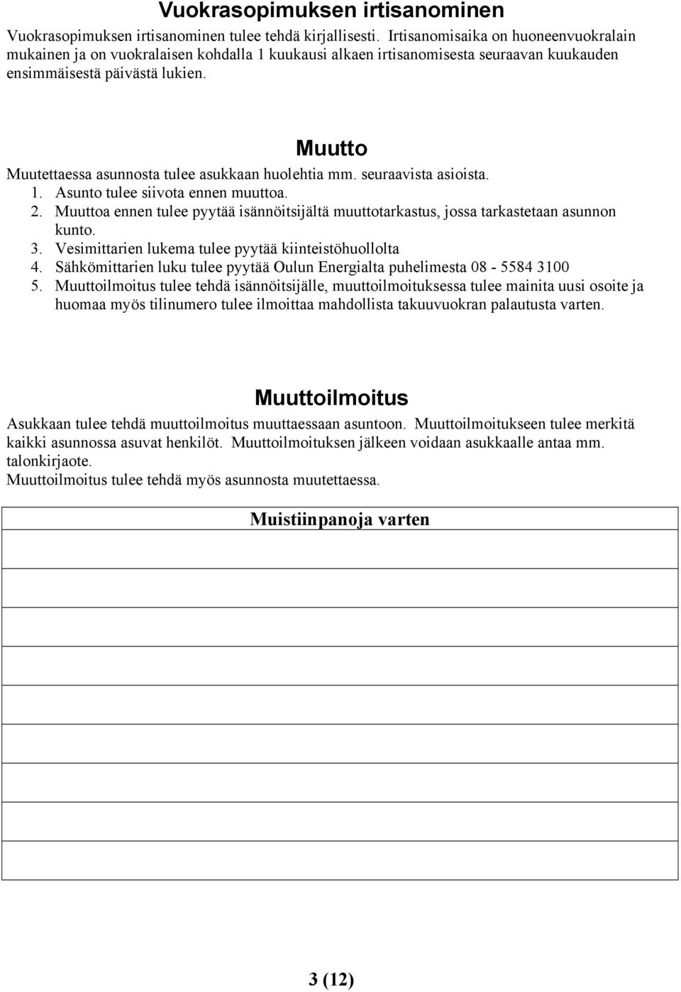 Muutto Muutettaessa asunnosta tulee asukkaan huolehtia mm. seuraavista asioista. 1. Asunto tulee siivota ennen muuttoa. 2.