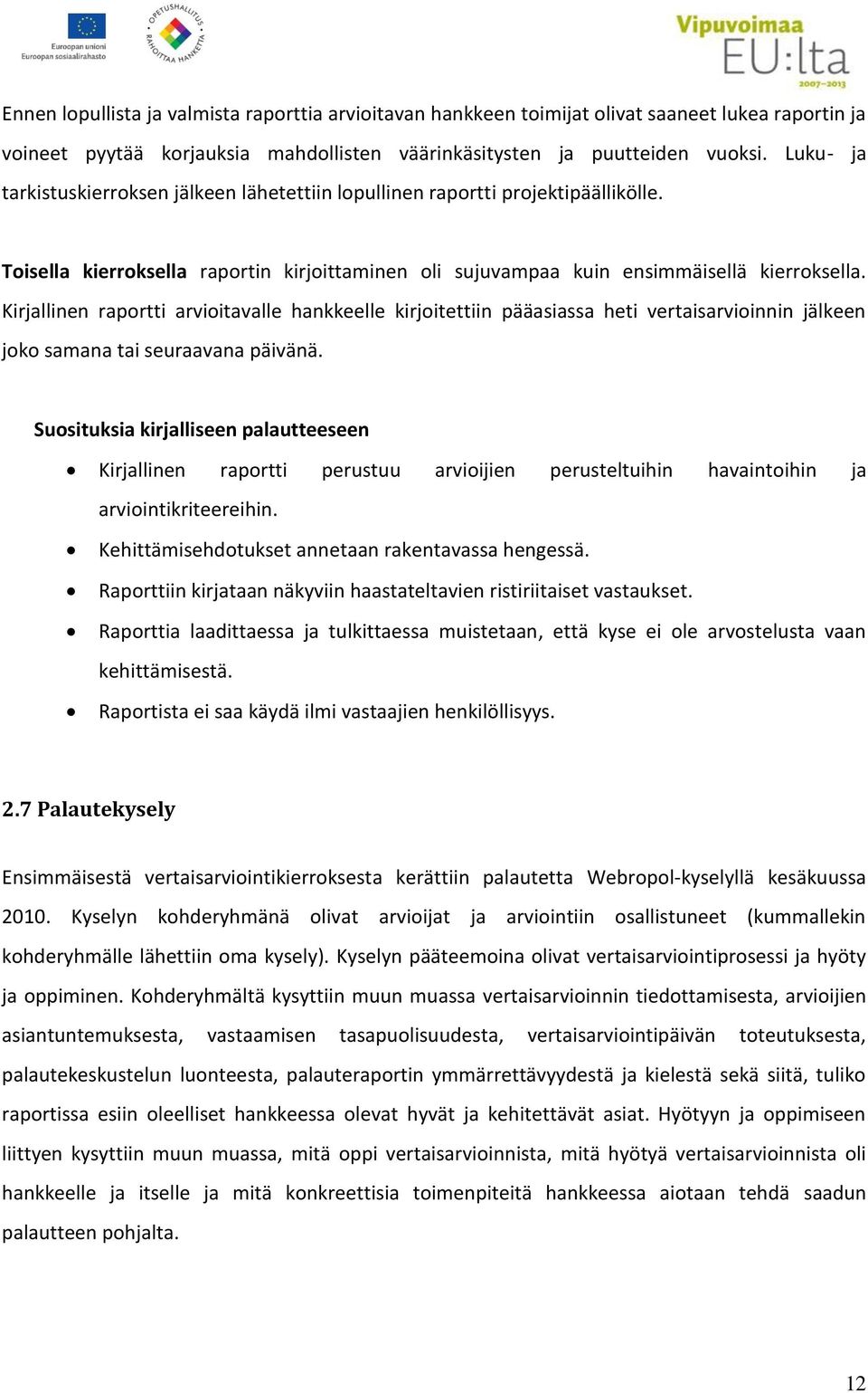 Kirjallinen raportti arvioitavalle hankkeelle kirjoitettiin pääasiassa heti vertaisarvioinnin jälkeen joko samana tai seuraavana päivänä.