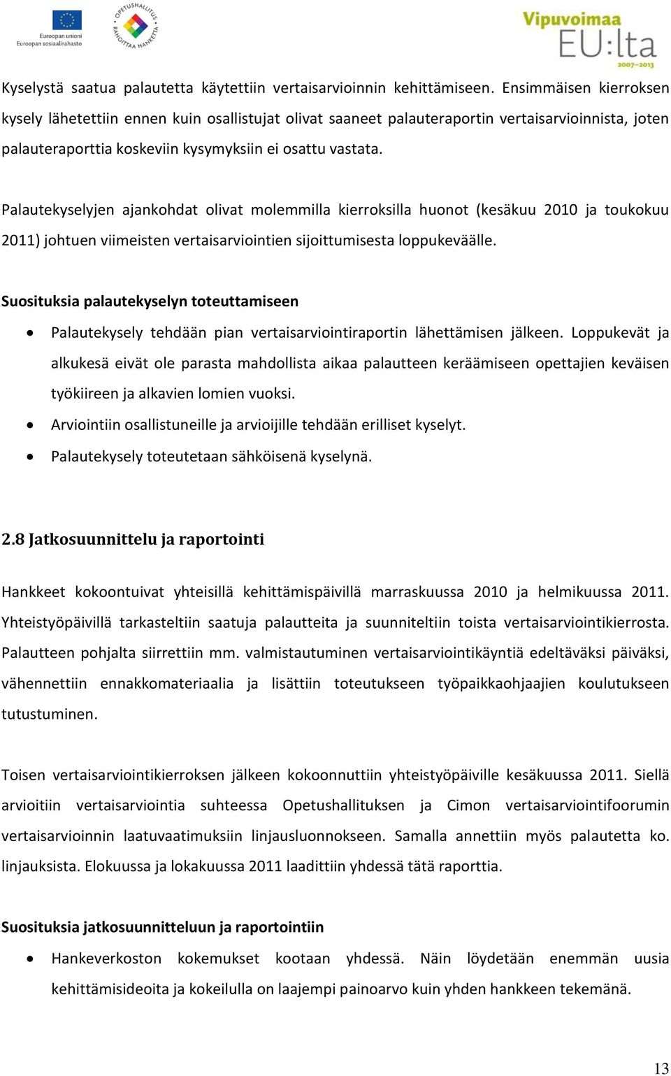 Palautekyselyjen ajankohdat olivat molemmilla kierroksilla huonot (kesäkuu 2010 ja toukokuu 2011) johtuen viimeisten vertaisarviointien sijoittumisesta loppukeväälle.