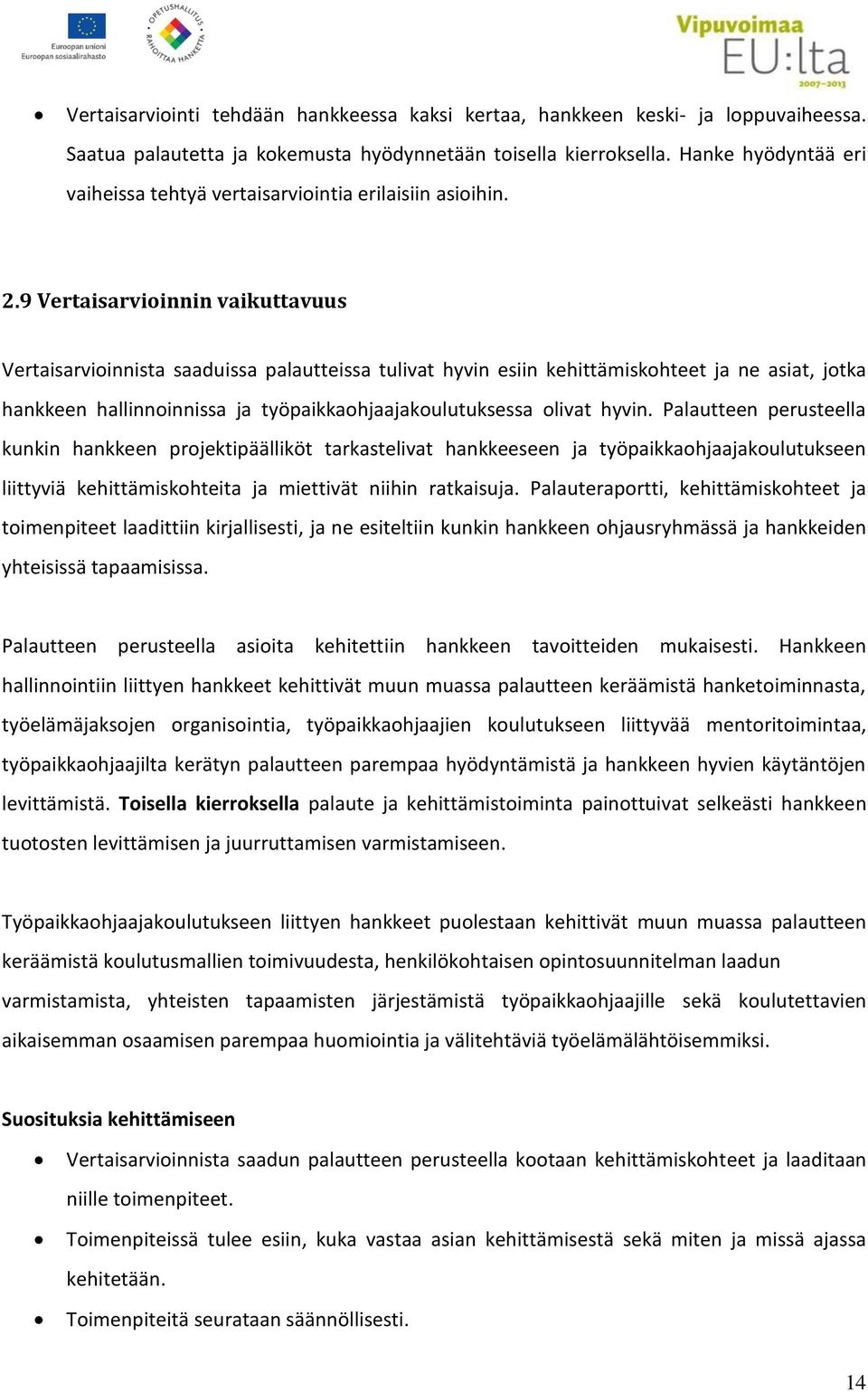 9 Vertaisarvioinnin vaikuttavuus Vertaisarvioinnista saaduissa palautteissa tulivat hyvin esiin kehittämiskohteet ja ne asiat, jotka hankkeen hallinnoinnissa ja työpaikkaohjaajakoulutuksessa olivat