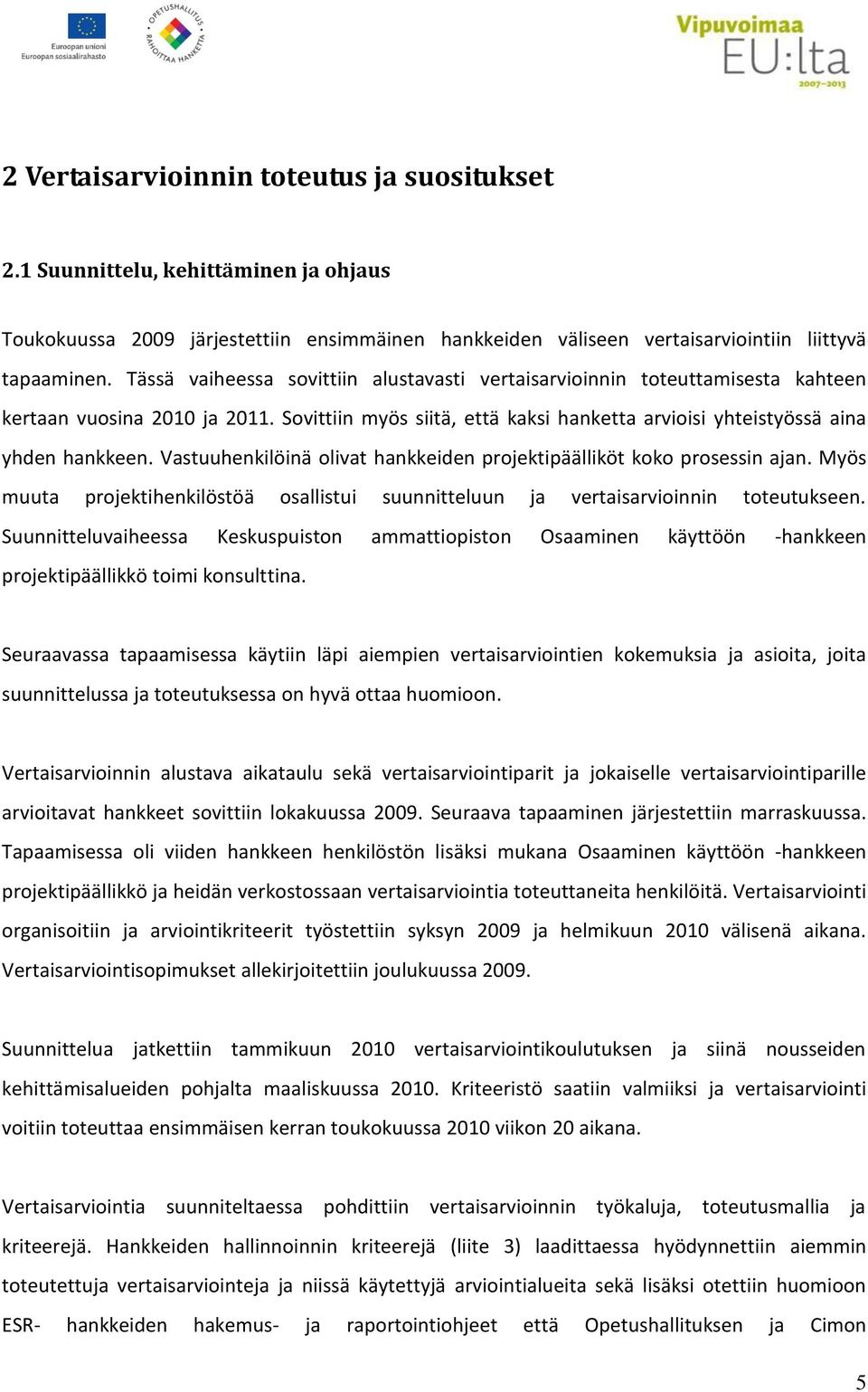 Vastuuhenkilöinä olivat hankkeiden projektipäälliköt koko prosessin ajan. Myös muuta projektihenkilöstöä osallistui suunnitteluun ja vertaisarvioinnin toteutukseen.