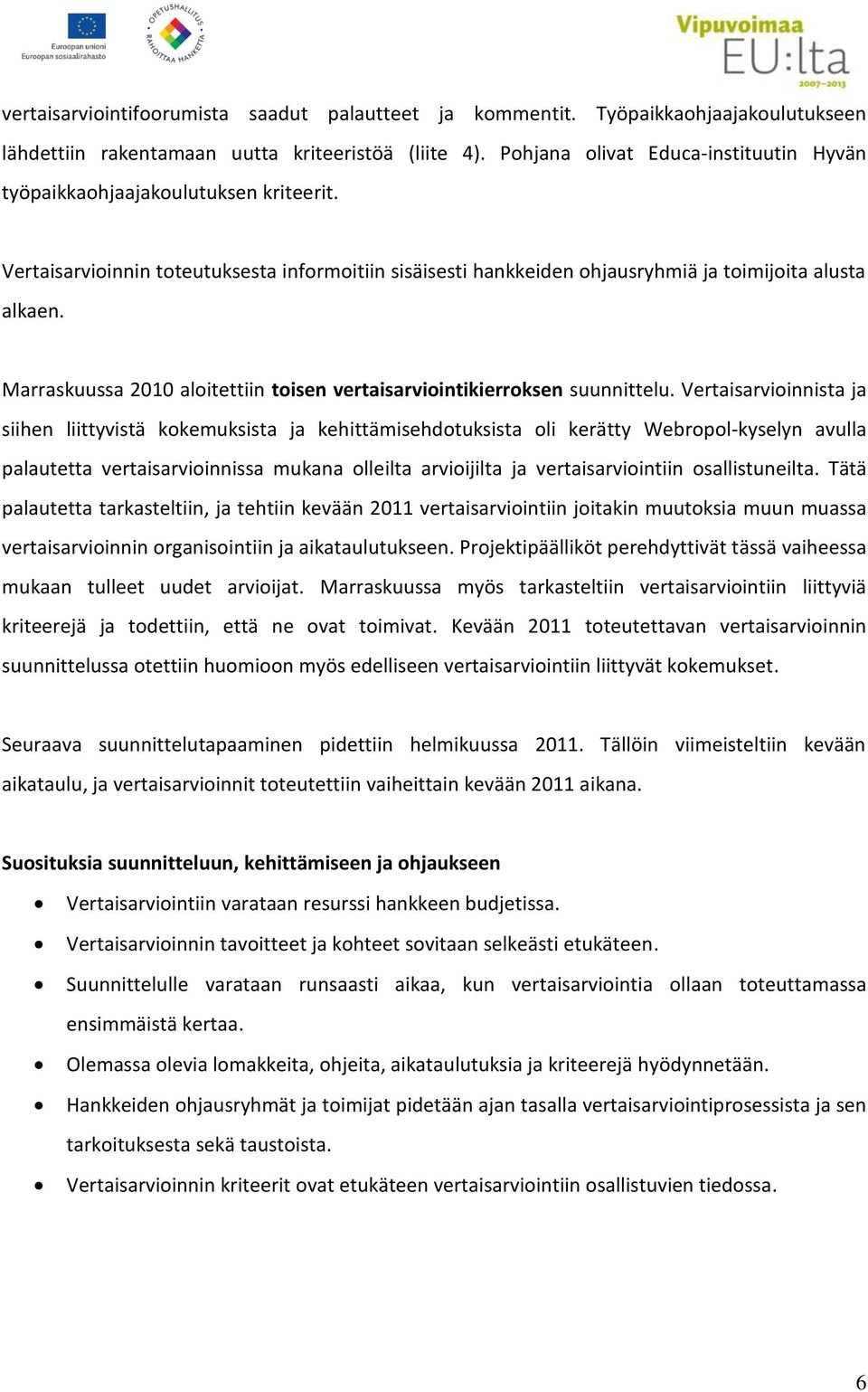 Marraskuussa 2010 aloitettiin toisen vertaisarviointikierroksen suunnittelu.