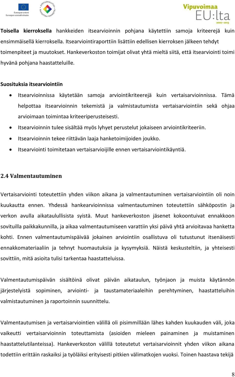 Hankeverkoston toimijat olivat yhtä mieltä siitä, että itsearviointi toimi hyvänä pohjana haastatteluille.