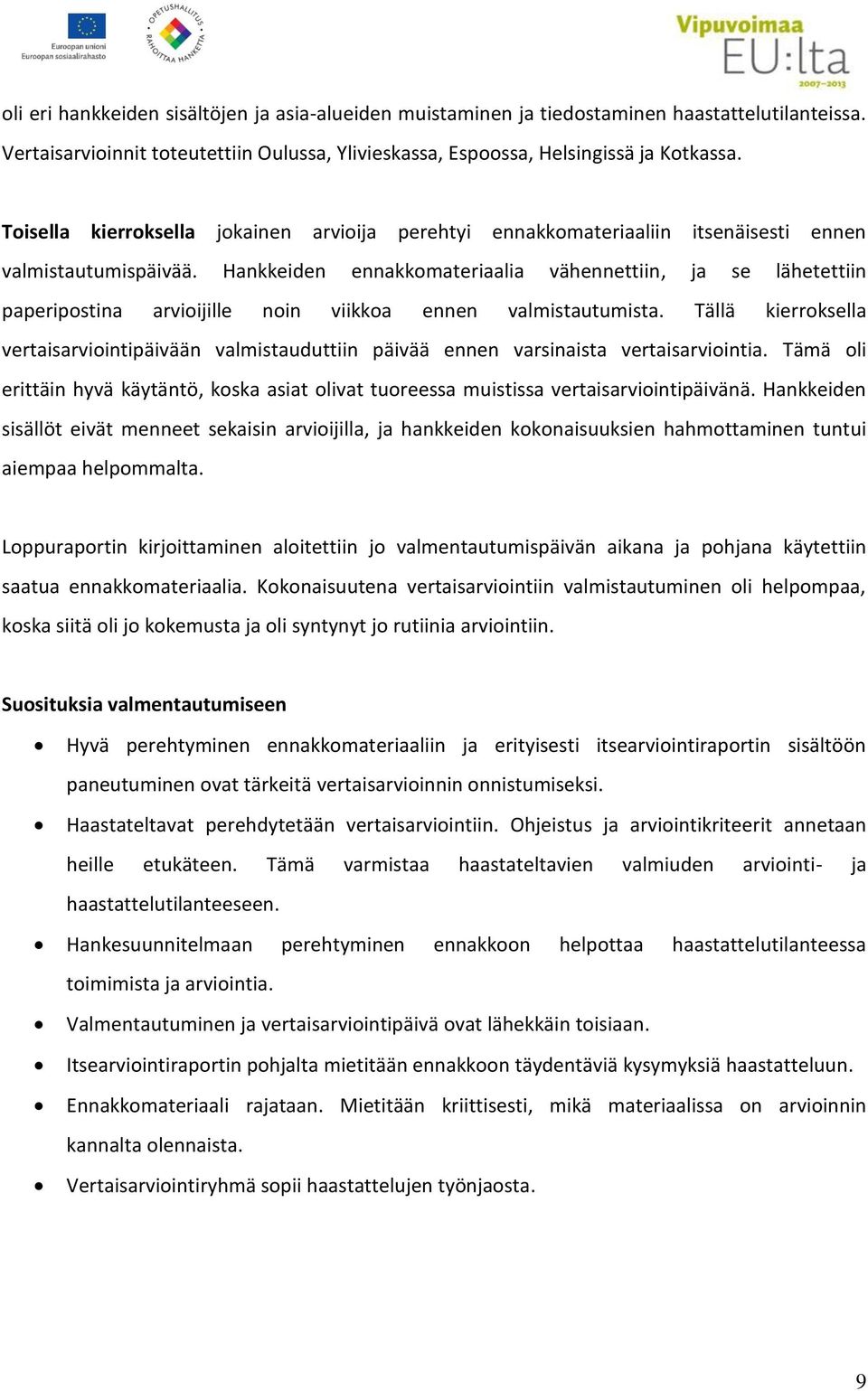 Hankkeiden ennakkomateriaalia vähennettiin, ja se lähetettiin paperipostina arvioijille noin viikkoa ennen valmistautumista.