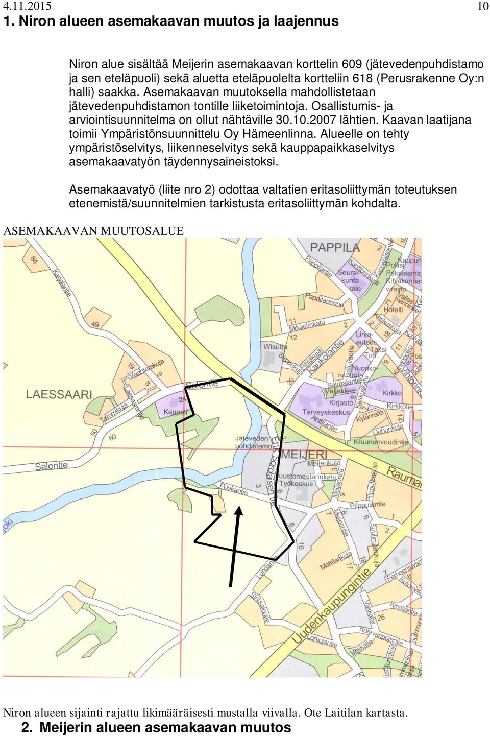 Oy:n halli) saakka. Asemakaavan muutoksella mahdollistetaan jätevedenpuhdistamon tontille liiketoimintoja. Osallistumis- ja arviointisuunnitelma on ollut nähtäville 30.10.2007 lähtien.