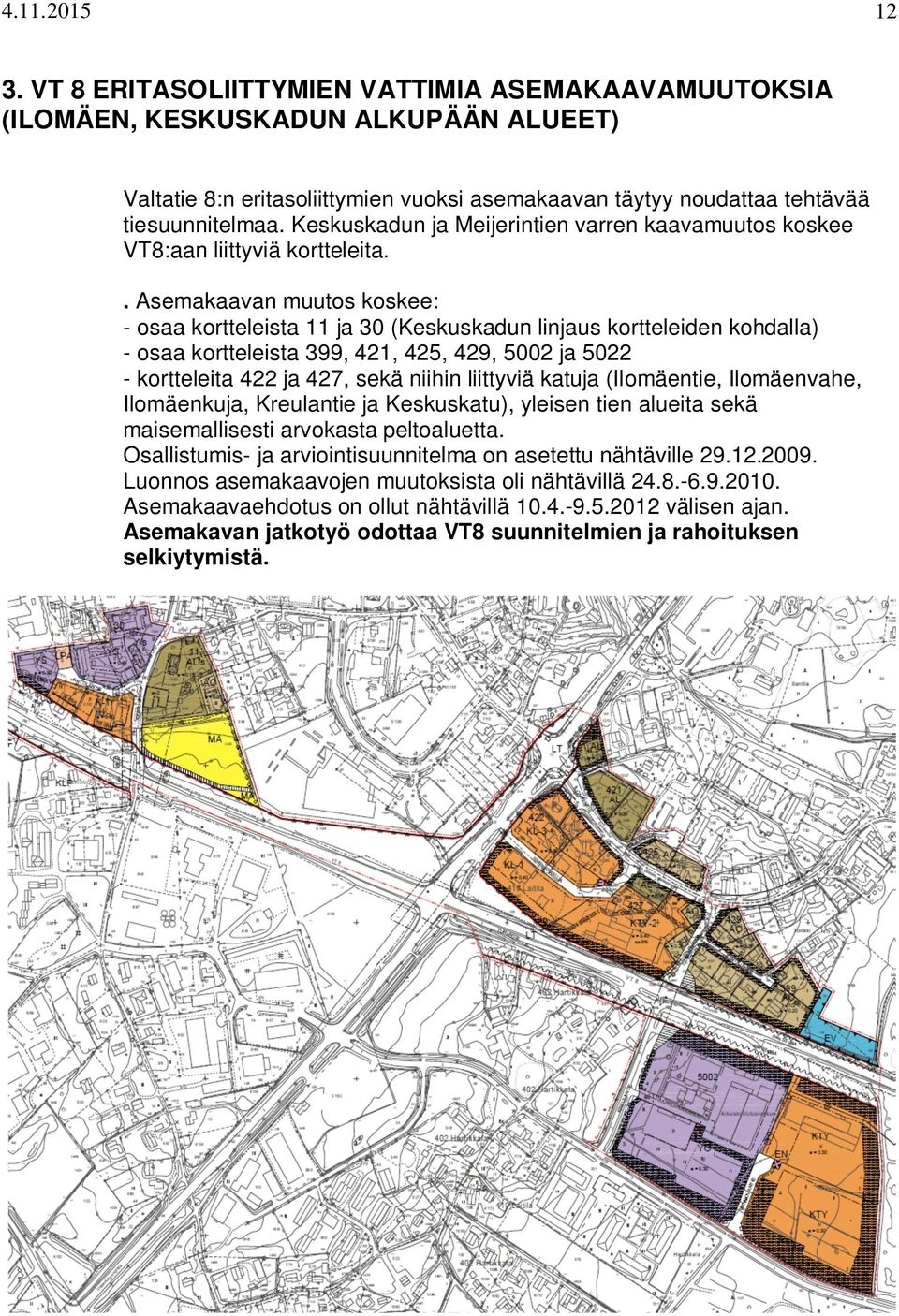 . Asemakaavan muutos koskee: - osaa kortteleista 11 ja 30 (Keskuskadun linjaus kortteleiden kohdalla) - osaa kortteleista 399, 421, 425, 429, 5002 ja 5022 - kortteleita 422 ja 427, sekä niihin