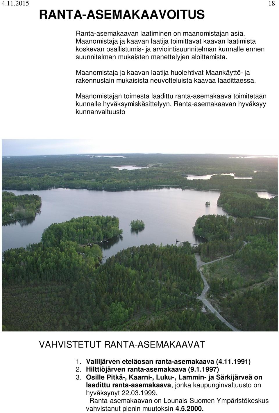 Maanomistaja ja kaavan laatija huolehtivat Maankäyttö- ja rakennuslain mukaisista neuvotteluista kaavaa laadittaessa.