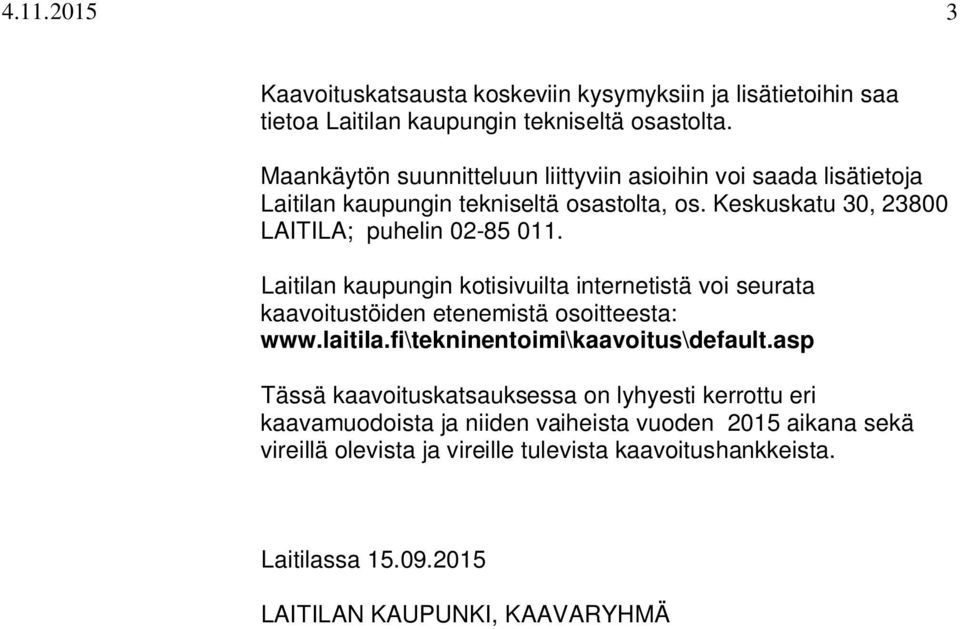 Laitilan kaupungin kotisivuilta internetistä voi seurata kaavoitustöiden etenemistä osoitteesta: www.laitila.fi\tekninentoimi\kaavoitus\default.