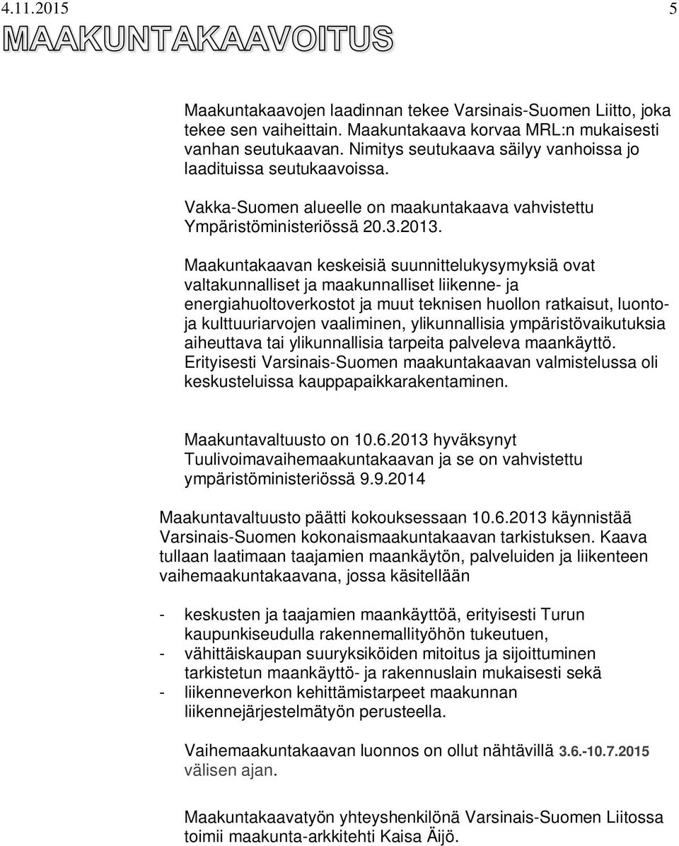 Maakuntakaavan keskeisiä suunnittelukysymyksiä ovat valtakunnalliset ja maakunnalliset liikenne- ja energiahuoltoverkostot ja muut teknisen huollon ratkaisut, luontoja kulttuuriarvojen vaaliminen,