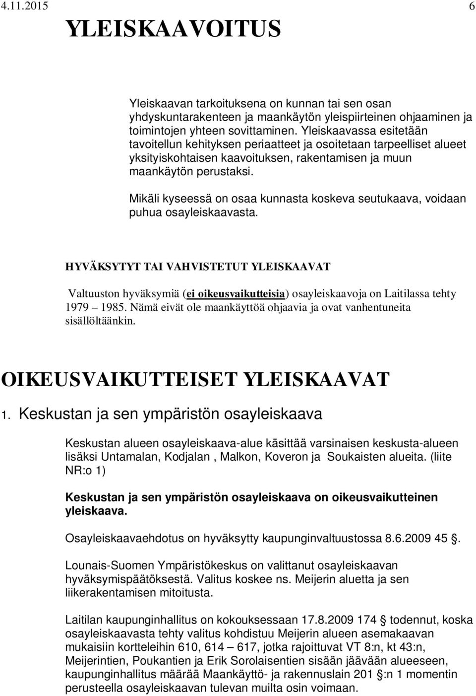 Mikäli kyseessä on osaa kunnasta koskeva seutukaava, voidaan puhua osayleiskaavasta.