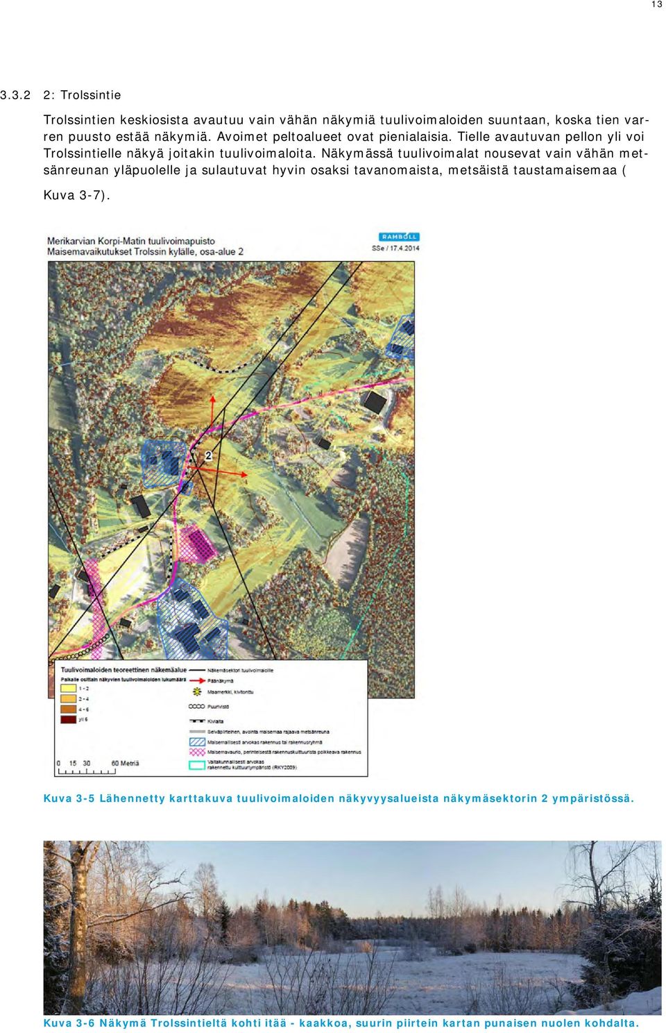 Näkymässä tuulivoimalat nousevat vain vähän metsänreunan yläpuolelle ja sulautuvat hyvin osaksi tavanomaista, metsäistä taustamaisemaa ( Kuva 3-7).