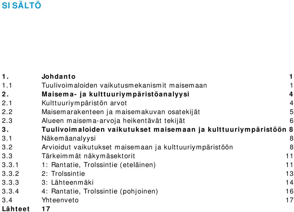 Tuulivoimaloiden vaikutukset maisemaan ja kulttuuriympäristöön 8 3.1 Näkemäanalyysi 8 3.2 Arvioidut vaikutukset maisemaan ja kulttuuriympäristöön 8 3.