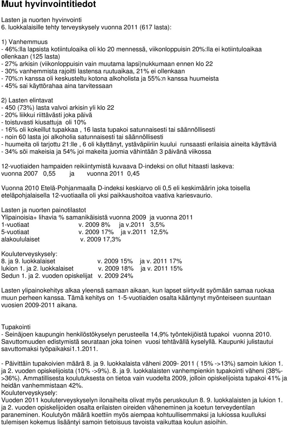 arkisin (viikonloppuisin vain muutama lapsi)nukkumaan ennen klo 22-30% vanhemmista rajoitti lastensa ruutuaikaa, 21% ei ollenkaan - 70%:n kanssa oli keskusteltu kotona alkoholista ja 55%:n kanssa