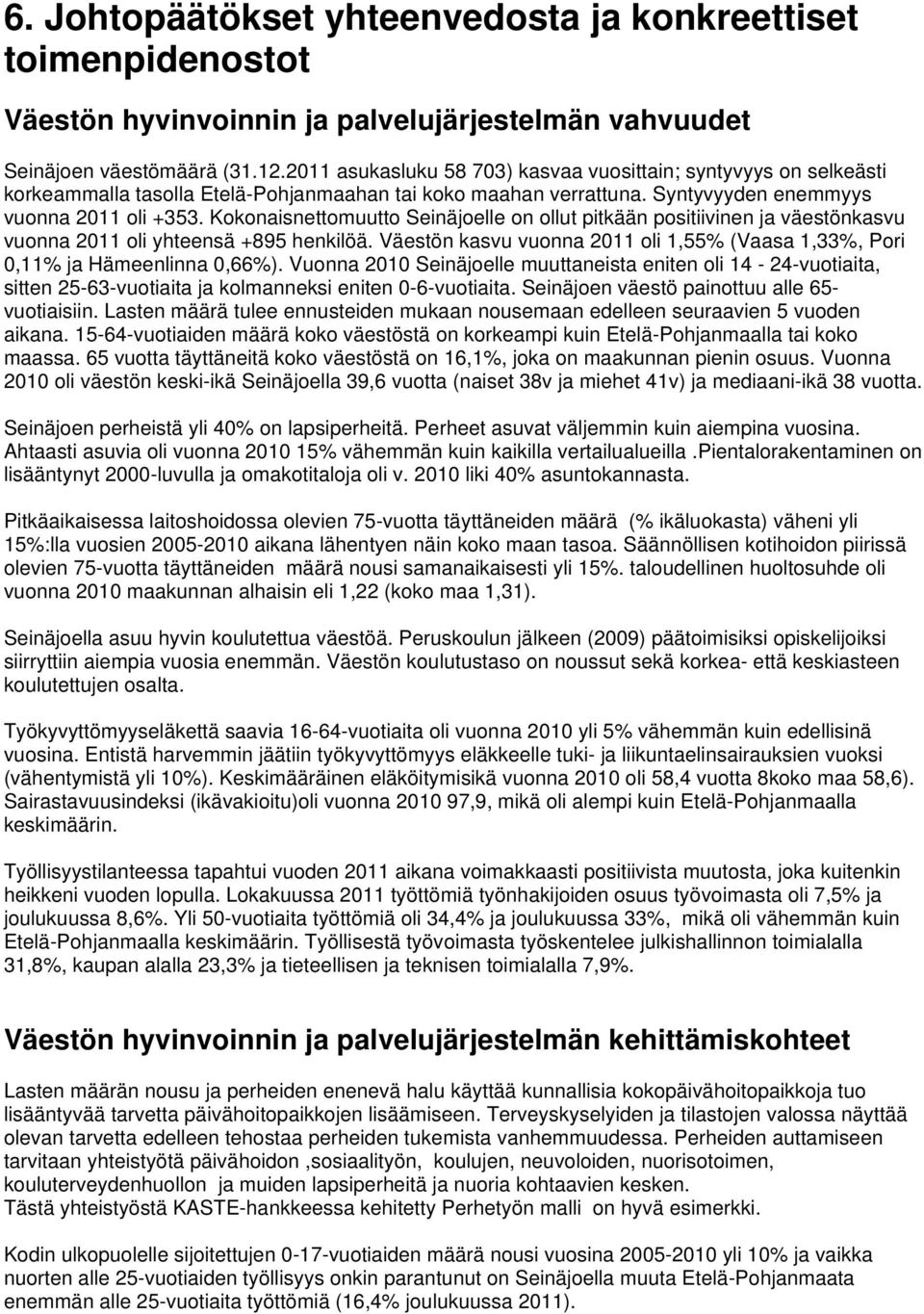 Kokonaisnettomuutto Seinäjoelle on ollut pitkään positiivinen ja väestönkasvu vuonna 2011 oli yhteensä +895 henkilöä.