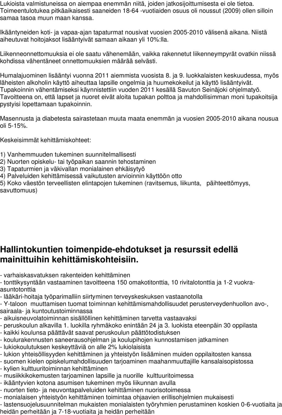 Ikääntyneiden koti- ja vapaa-ajan tapaturmat nousivat vuosien 2005- välisenä aikana. Niistä aiheutuvat hoitojaksot lisääntyivät samaan aikaan yli 10%:lla.