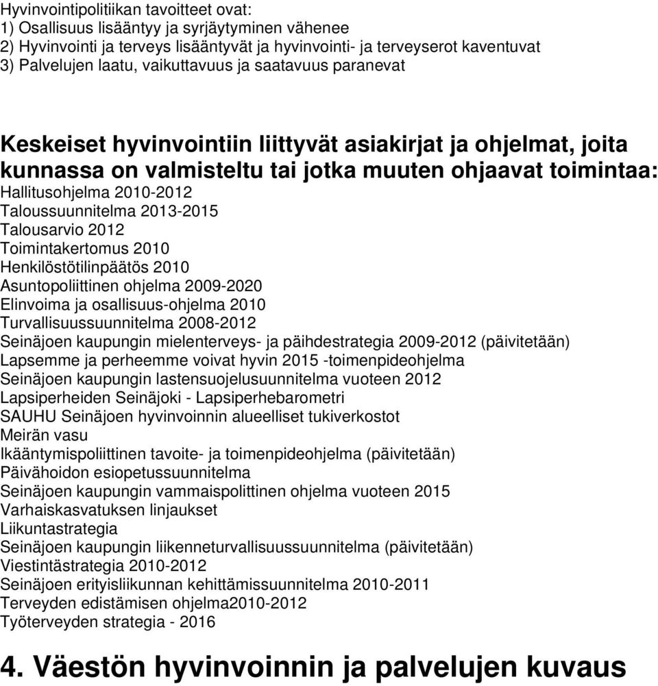 Taloussuunnitelma 2013-2015 Talousarvio 2012 Toimintakertomus Henkilöstötilinpäätös Asuntopoliittinen ohjelma 2009-2020 Elinvoima ja osallisuus-ohjelma Turvallisuussuunnitelma 2008-2012 Seinäjoen