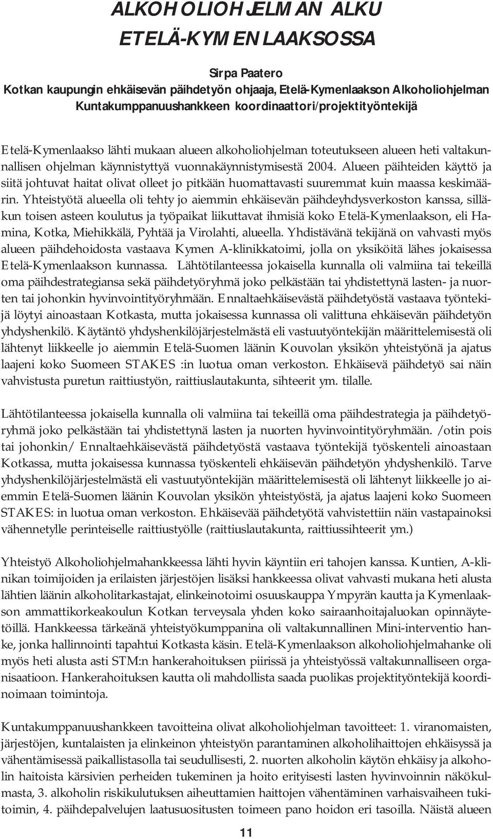 Alueen päihteiden käyttö ja siitä johtuvat haitat olivat olleet jo pitkään huomattavasti suuremmat kuin maassa keskimäärin.