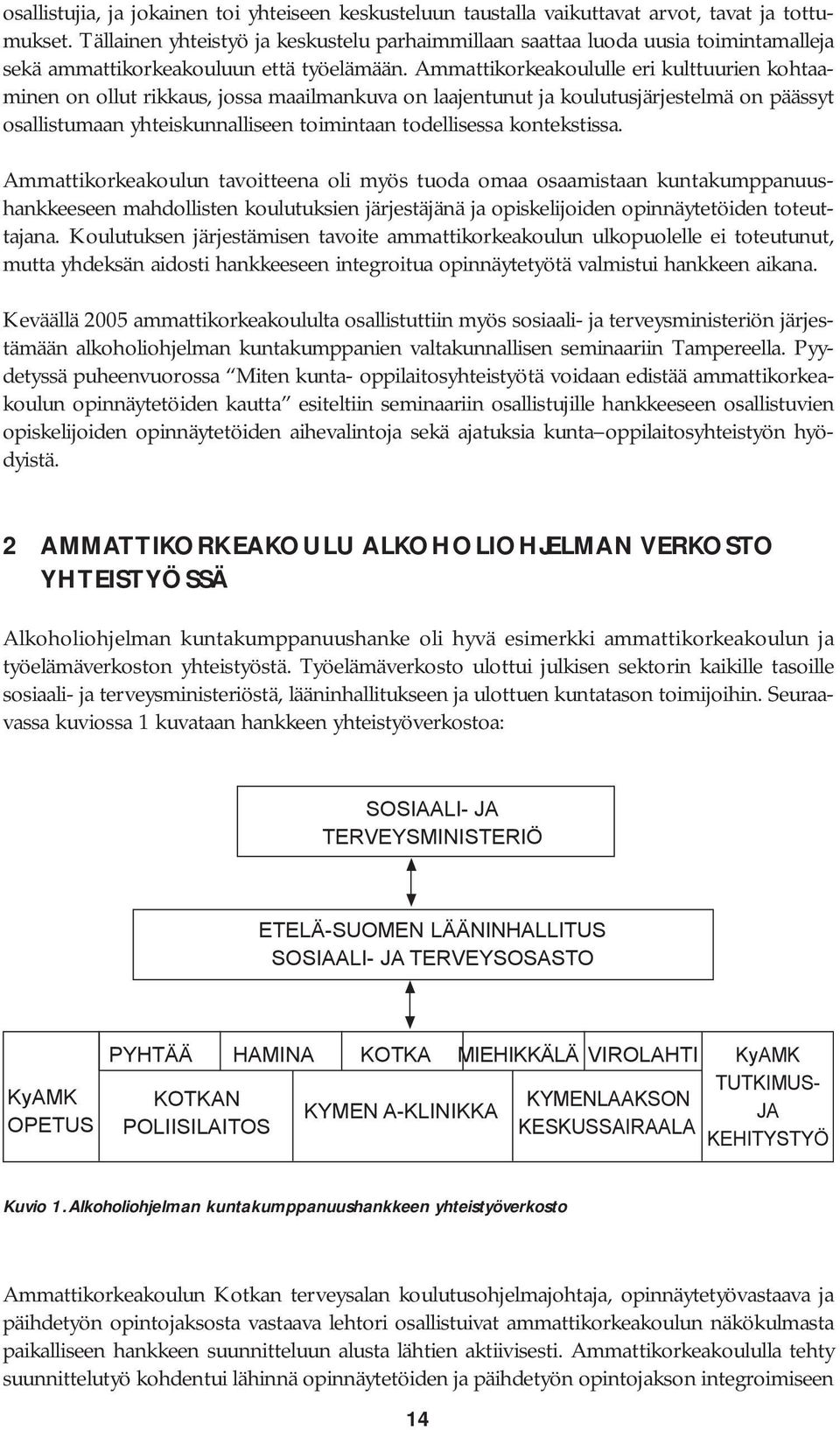 Ammattikorkeakoululle eri kulttuurien kohtaaminen on ollut rikkaus, jossa maailmankuva on laajentunut ja koulutusjärjestelmä on päässyt osallistumaan yhteiskunnalliseen toimintaan todellisessa