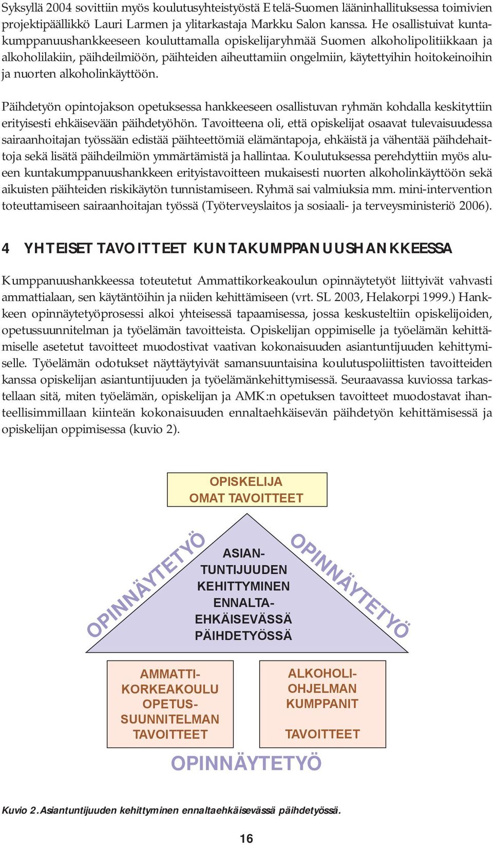 ja nuorten alkoholinkäyttöön. Päihdetyön opintojakson opetuksessa hankkeeseen osallistuvan ryhmän kohdalla keskityttiin erityisesti ehkäisevään päihdetyöhön.