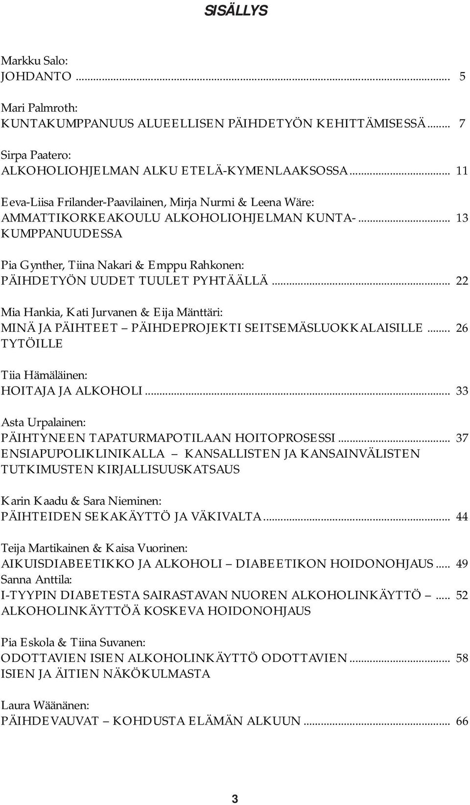 .. 13 KUMPPANUUDESSA Pia Gynther, Tiina Nakari & Emppu Rahkonen: PÄIHDETYÖN UUDET TUULET PYHTÄÄLLÄ.