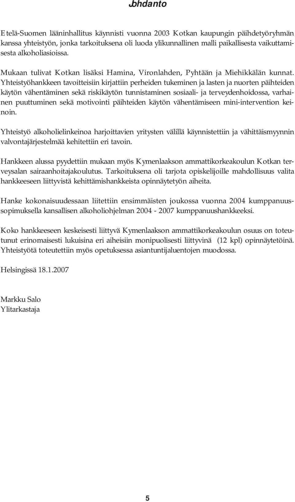 Yhteistyöhankkeen tavoitteisiin kirjattiin perheiden tukeminen ja lasten ja nuorten päihteiden käytön vähentäminen sekä riskikäytön tunnistaminen sosiaali- ja terveydenhoidossa, varhainen puuttuminen