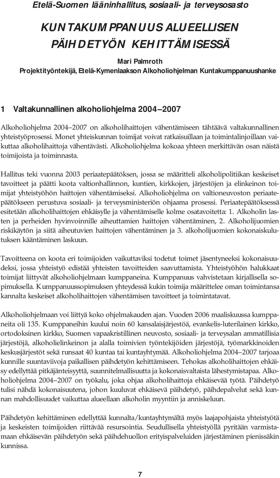 Monet yhteiskunnan toimijat voivat ratkaisuillaan ja toimintalinjoillaan vaikuttaa alkoholihaittoja vähentävästi. Alkoholiohjelma kokoaa yhteen merkittävän osan näistä toimijoista ja toiminnasta.