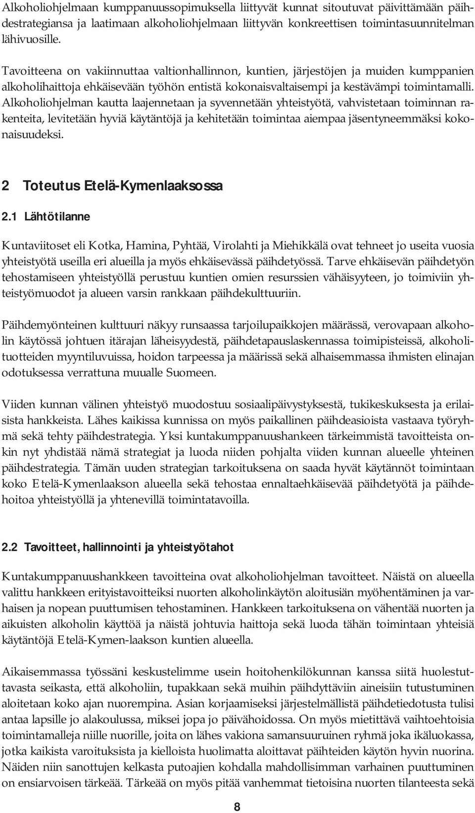 Alkoholiohjelman kautta laajennetaan ja syvennetään yhteistyötä, vahvistetaan toiminnan rakenteita, levitetään hyviä käytäntöjä ja kehitetään toimintaa aiempaa jäsentyneemmäksi kokonaisuudeksi.