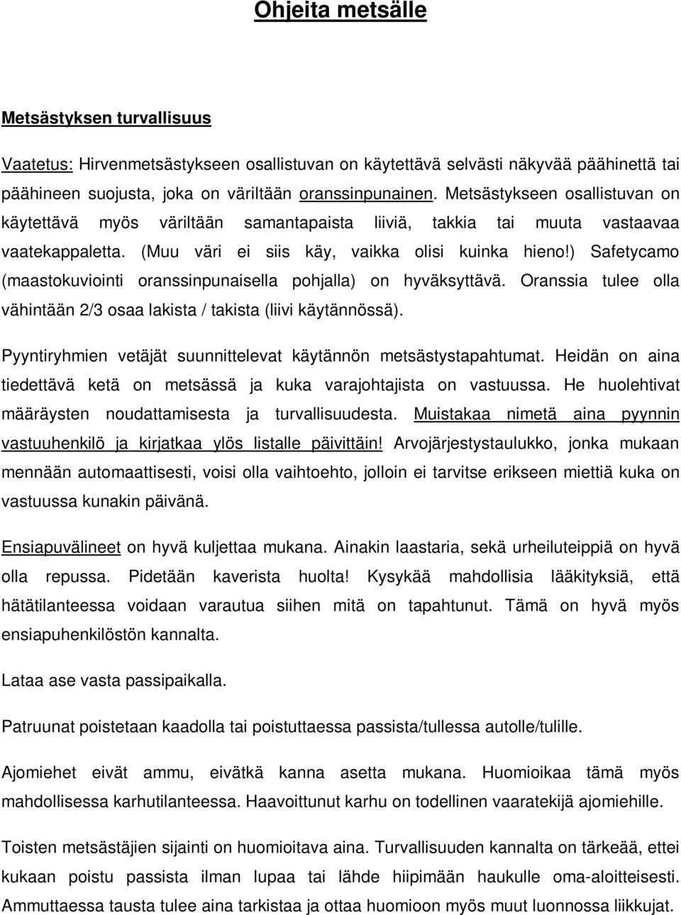 ) Safetycamo (maastokuviointi oranssinpunaisella pohjalla) on hyväksyttävä. Oranssia tulee olla vähintään 2/3 osaa lakista / takista (liivi käytännössä).