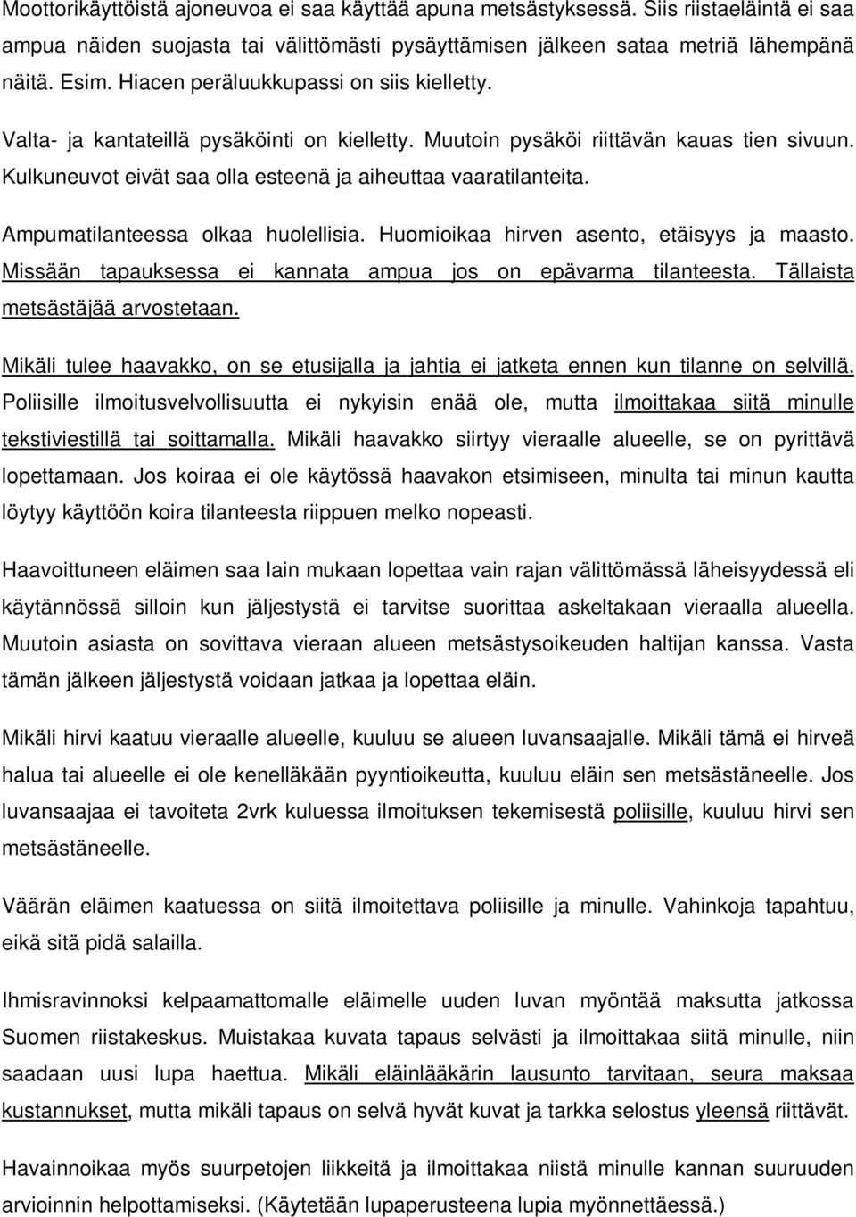 Ampumatilanteessa olkaa huolellisia. Huomioikaa hirven asento, etäisyys ja maasto. Missään tapauksessa ei kannata ampua jos on epävarma tilanteesta. Tällaista metsästäjää arvostetaan.