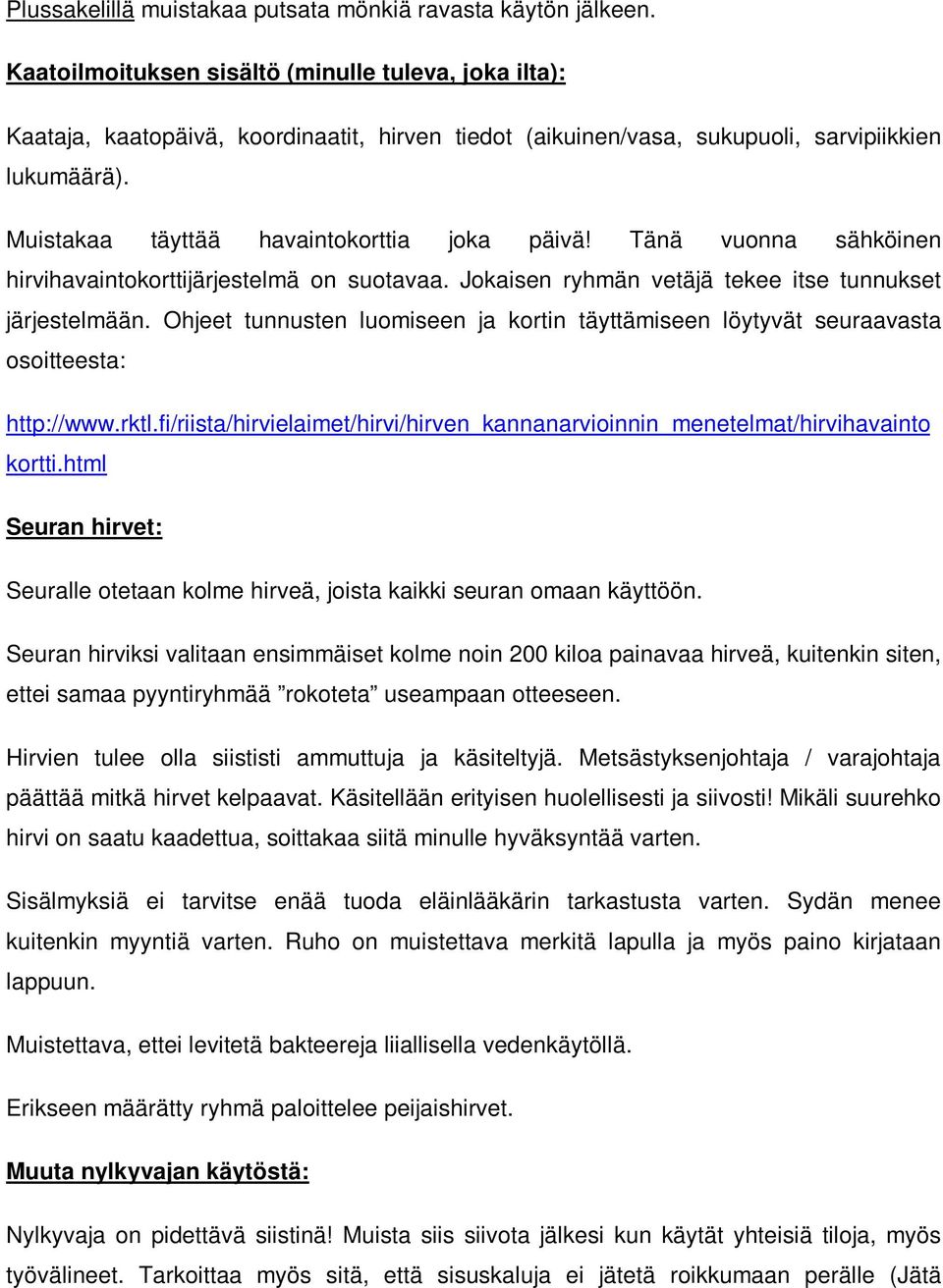 Muistakaa täyttää havaintokorttia joka päivä! Tänä vuonna sähköinen hirvihavaintokorttijärjestelmä on suotavaa. Jokaisen ryhmän vetäjä tekee itse tunnukset järjestelmään.
