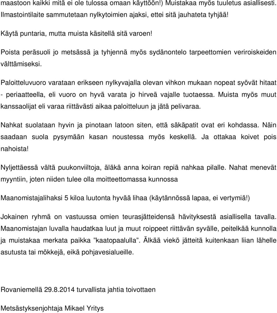 Paloitteluvuoro varataan erikseen nylkyvajalla olevan vihkon mukaan nopeat syövät hitaat - periaatteella, eli vuoro on hyvä varata jo hirveä vajalle tuotaessa.