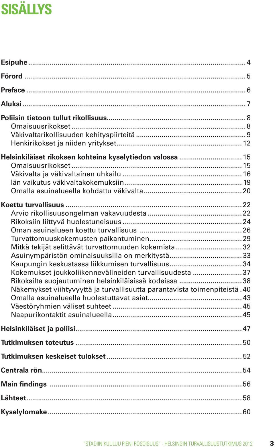 .. 19 Omalla asuinalueella kohdattu väkivalta... 20 Koettu turvallisuus... 22 Arvio rikollisuusongelman vakavuudesta... 22 Rikoksiin liittyvä huolestuneisuus... 24 Oman asuinalueen koettu turvallisuus.