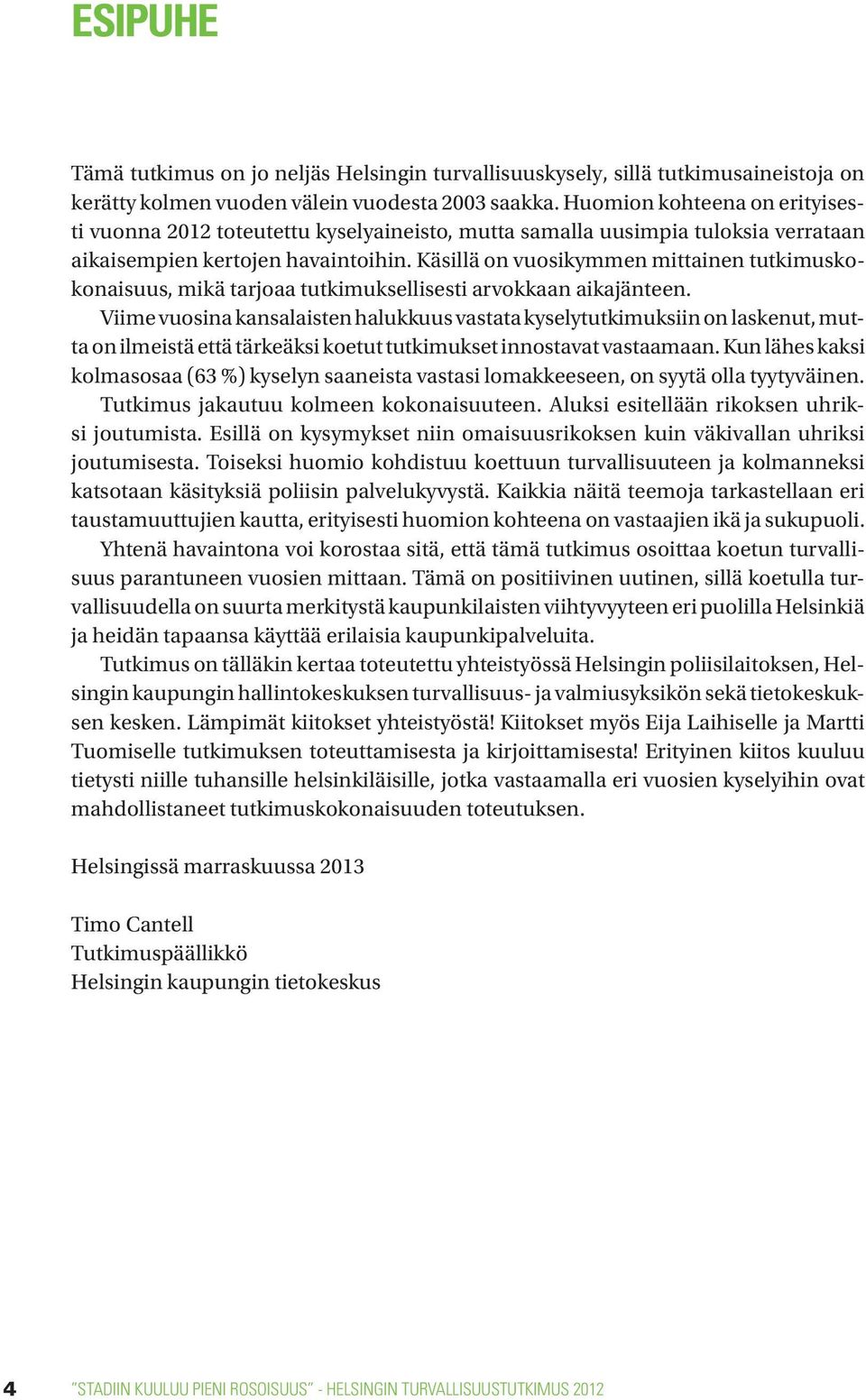 Käsillä on vuosikymmen mittainen tutkimuskokonaisuus, mikä tarjoaa tutkimuksellisesti arvokkaan aikajänteen.