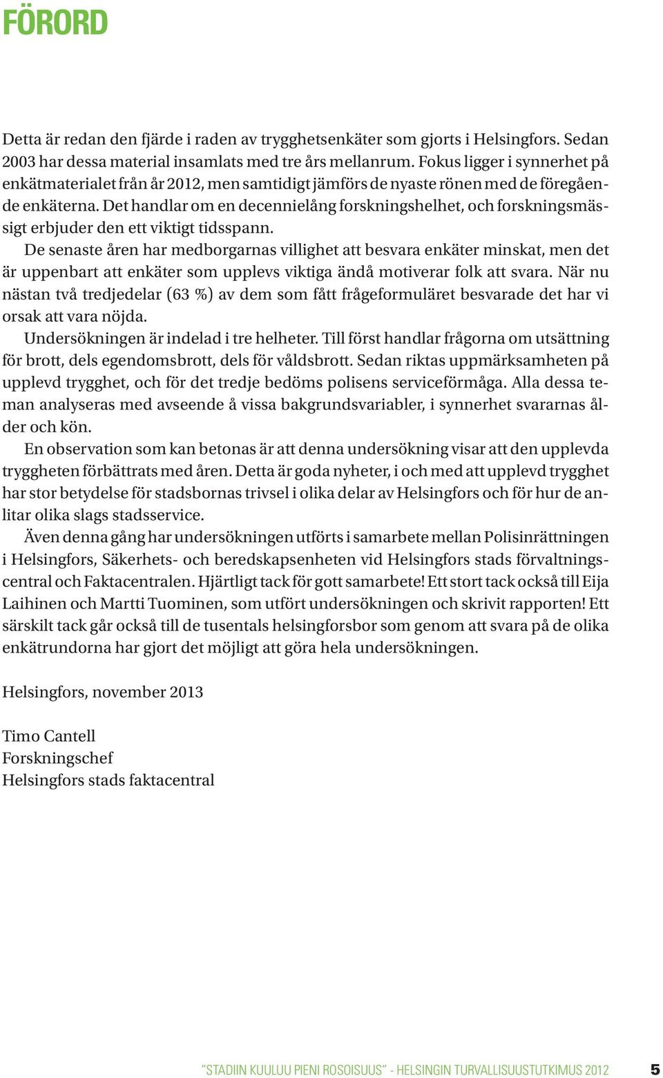 Det handlar om en decennielång forskningshelhet, och forskningsmässigt erbjuder den ett viktigt tidsspann.