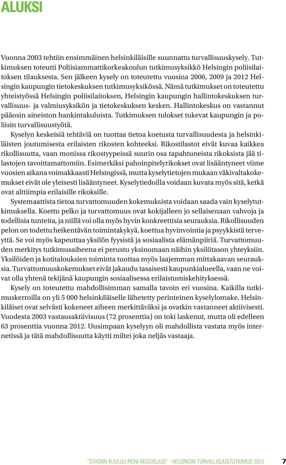 Nämä tutkimukset on toteutettu yhteistyössä Helsingin poliisilaitoksen, Helsingin kaupungin hallintokeskuksen turvallisuus- ja valmiusyksikön ja tietokeskuksen kesken.