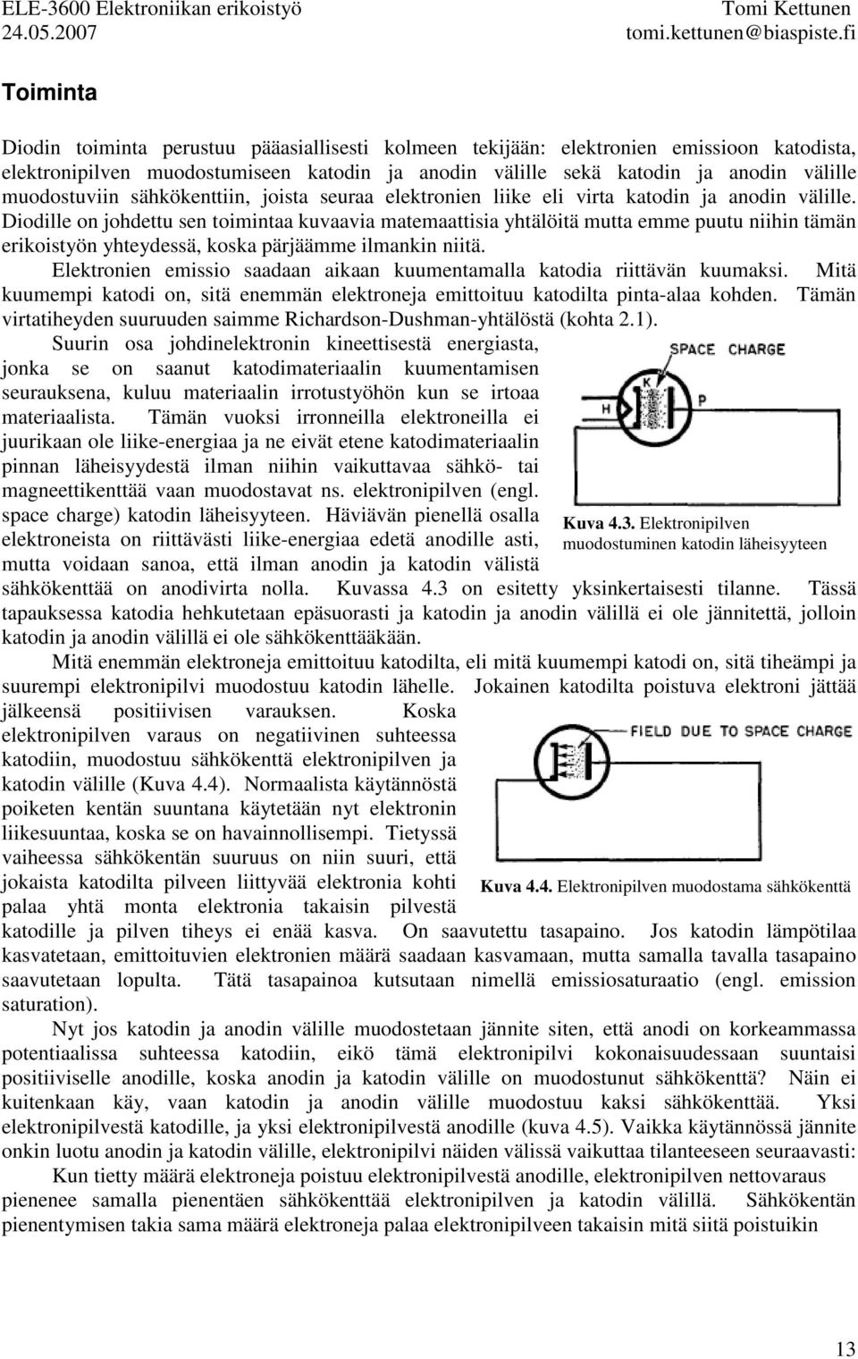 Diodille on johdettu sen toimint kuvvi mtemttisi yhtälöitä mutt emme puutu niihin tämän erikoistyön yhteydessä, kosk pärjäämme ilmnkin niitä.