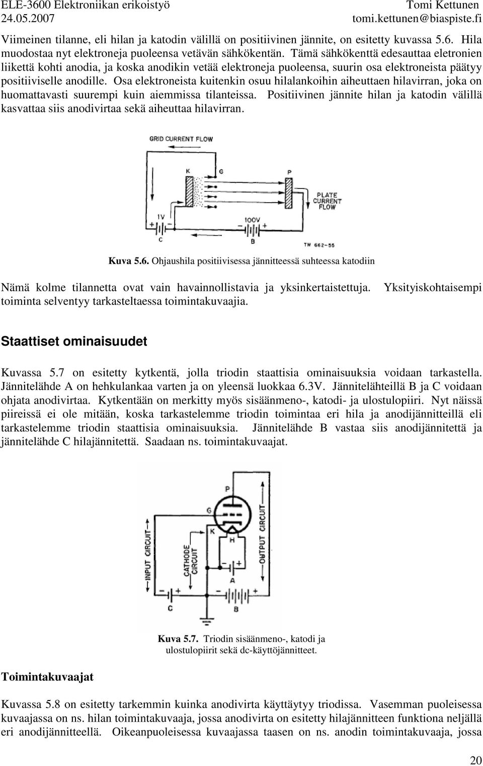 Os elektroneist kuitenkin osuu hillnkoihin iheutten hilvirrn, jok on huomttvsti suurempi kuin iemmiss tilnteiss. Positiivinen jännite hiln j ktodin välillä ksvtt siis nodivirt sekä iheutt hilvirrn.